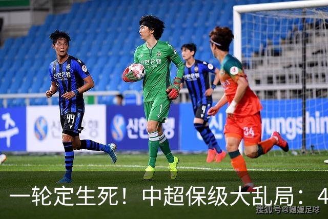 一轮定生死！中超保级大乱局：4队命运捆绑，没人敢放水，全是死局