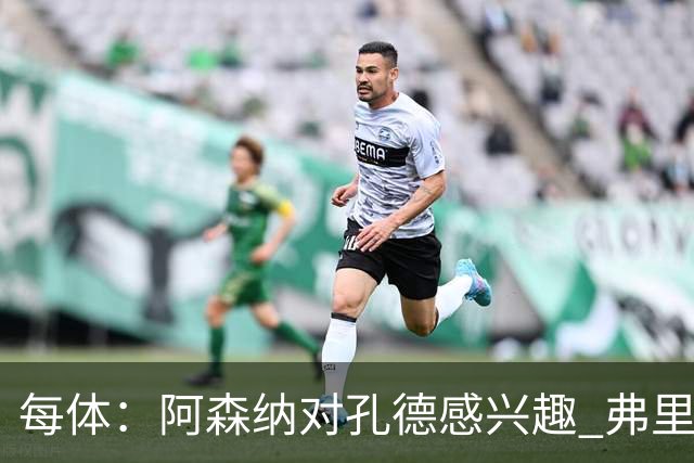 每体：阿森纳对孔德感兴趣 弗里克未将其视为战略核心